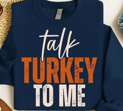 Talk Turkey to Me Thanksgiving Shirt — T-Shirt, Crewneck, or Hoodie (Unisex)